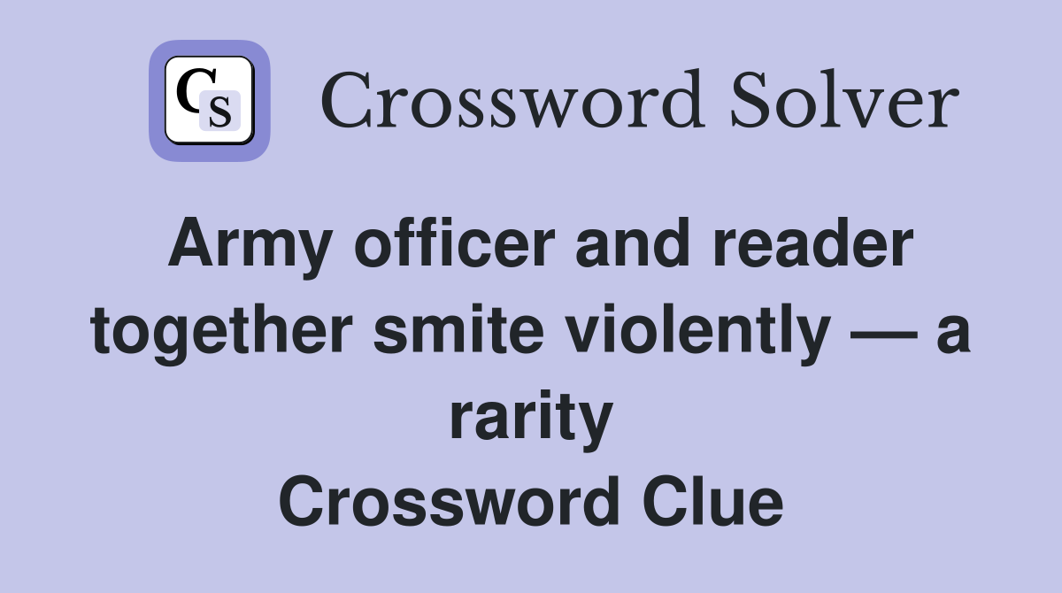 Army officer and reader together smite violently — a rarity Crossword
